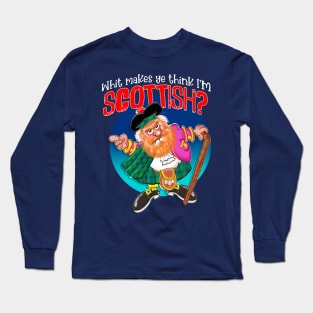 Whit makes ye think I'm SCOTTISH? Long Sleeve T-Shirt